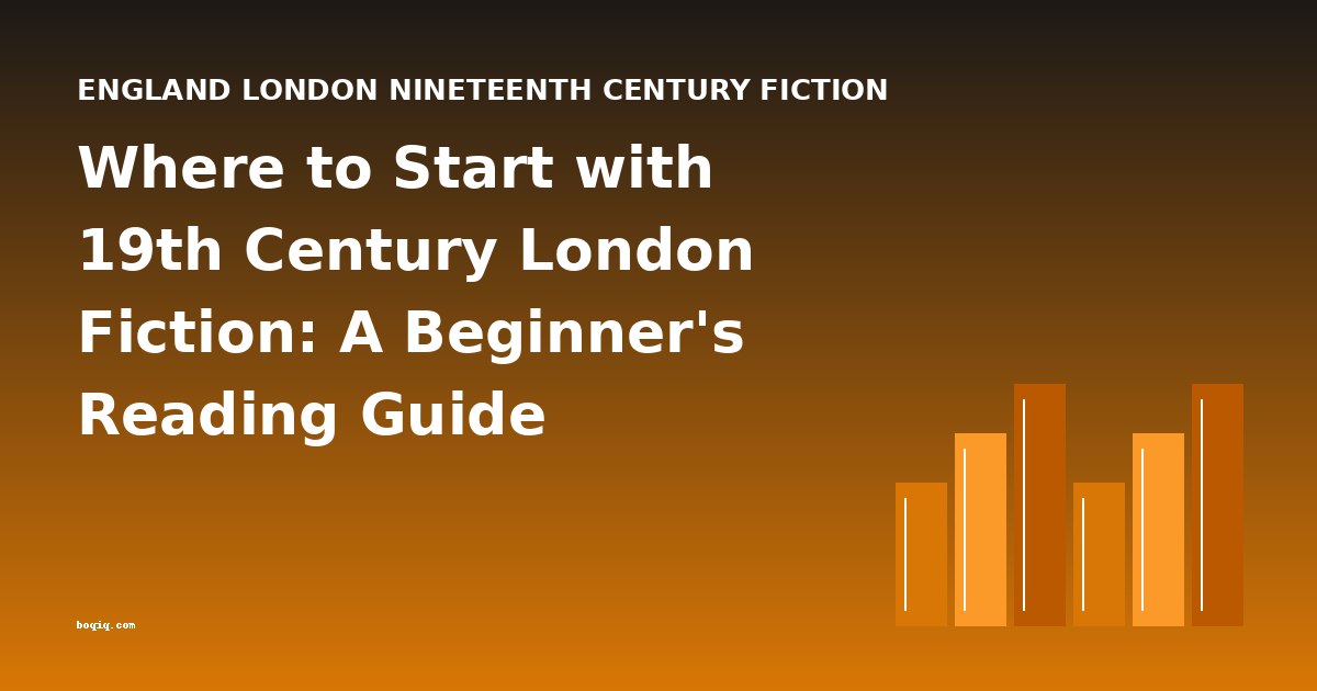 Where to Start with 19th Century London Fiction: A Beginner's Reading Guide